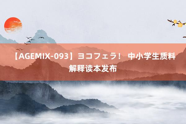 【AGEMIX-093】ヨコフェラ！ 中小学生质料解释读本发布