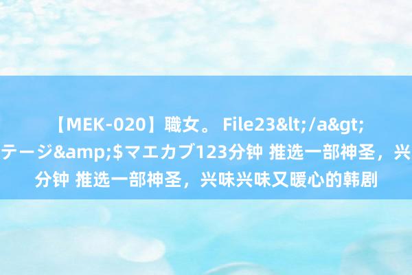 【MEK-020】職女。 File23</a>2011-05-20プレステージ&$マエカブ123分钟 推选一部神圣，兴味兴味又暖心的韩剧