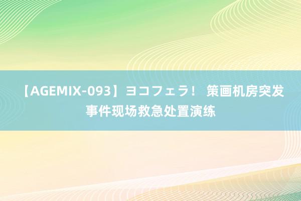 【AGEMIX-093】ヨコフェラ！ 策画机房突发事件现场救急处置演练